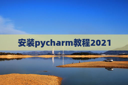 安装pycharm教程2021